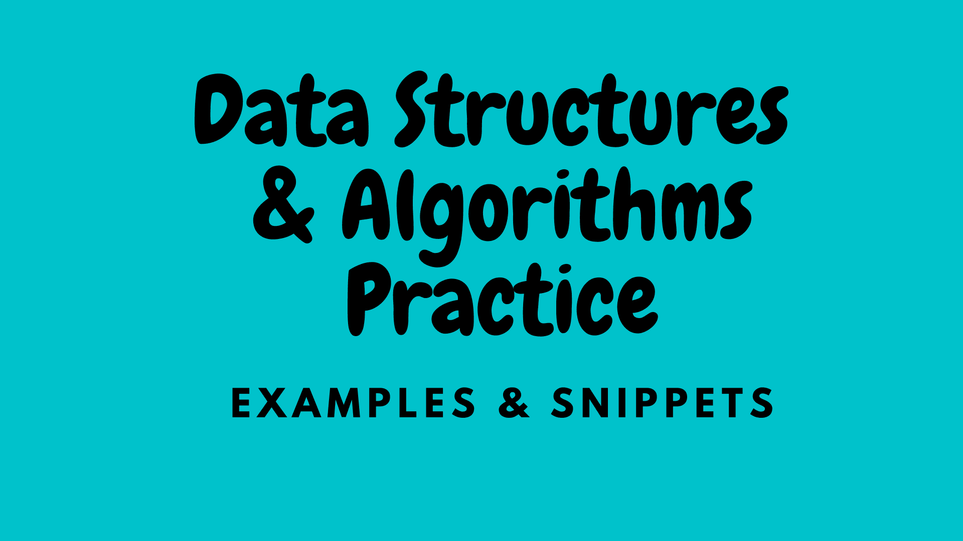Data Structures & Algorithms Practice - via examples and snippets